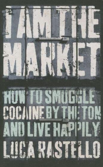 Couverture du livre « I Am the Market: How to Smuggle Cocaine by the Ton and Live Happily » de Luca Rastello aux éditions Granta Books