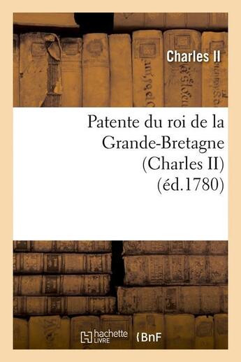 Couverture du livre « Patente du roi de la grande-bretagne (charles ii) (ed.1780) » de Charles Ii aux éditions Hachette Bnf