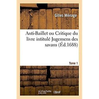 Couverture du livre « Anti-baillet ou critique du livre intitule jugemens des savans » de Gilles Menage aux éditions Hachette Bnf