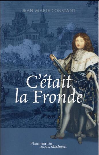 Couverture du livre « C'était la fronde ; Condé, Retz, la Rochefoucaud, la Grande Mademoiselle... ils voulaient changer la France » de Jean-Marie Constant aux éditions Flammarion