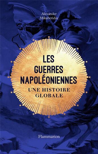 Couverture du livre « Les guerres napoléoniennes ; une histoire globale » de Alexander Mikaberidze aux éditions Flammarion