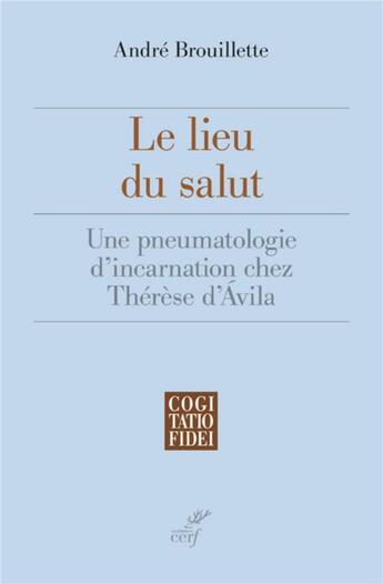 Couverture du livre « Le lieu du salut ; une pneumatologie d'incarnation chez Thérèse d'Avila » de Andre Brouillette aux éditions Cerf