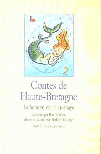 Couverture du livre « Contes de Haute-Bretagne ; la seraine e la Fresnaye » de Paul Sebillot et Nathalie Daladier aux éditions Ecole Des Loisirs