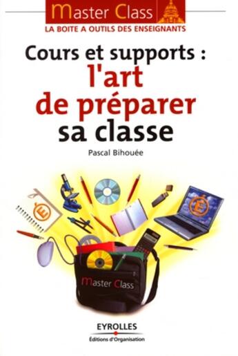 Couverture du livre « Cours et supports ; l'art de préparer sa classe » de Pascal Bihouee aux éditions Organisation