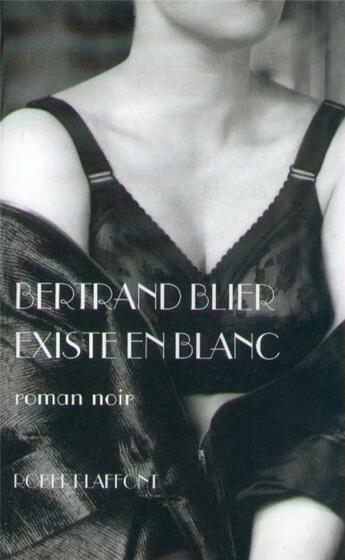 Couverture du livre « Existe en blanc » de Bertrand Blier aux éditions Robert Laffont