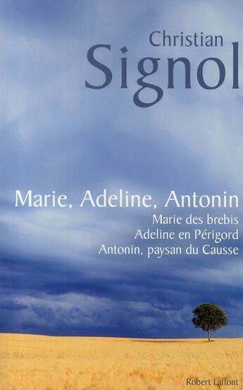 Couverture du livre « Marie, Adeline, Antonin ; Marie des brebis ; Adeline en Périgord ; Antonin, paysan du Causse » de Christian Signol aux éditions Robert Laffont