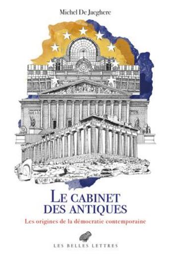 Couverture du livre « Le cabinet des antiques : les origines de la démocratie contemporaine » de Michel De Jaeghere aux éditions Belles Lettres