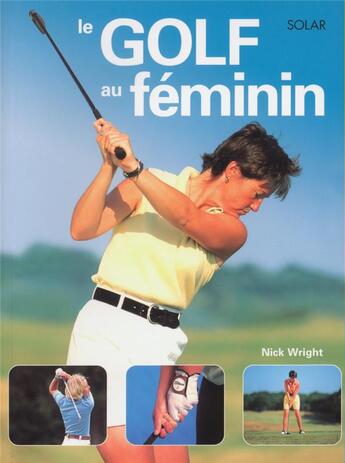 Couverture du livre « Le golf au féminin » de Nick Wright aux éditions Solar