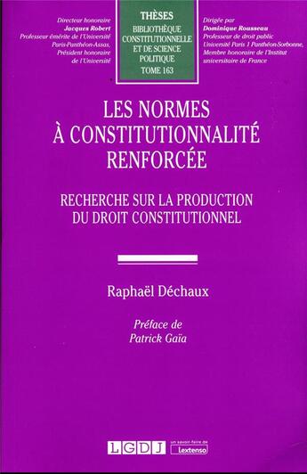 Couverture du livre « Les normes à constitutionnalité renforcée t.163 : recherche sur la production du droit constitutionnel » de Raphael Dechaux aux éditions Lgdj