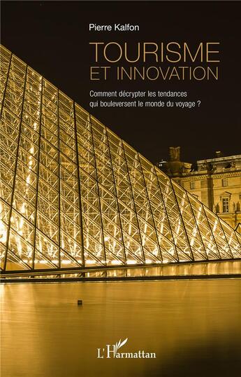 Couverture du livre « Tourisme et innovation ; comment décrypter les tendances qui bouleversent le monde du voyage ? » de Pierre Kalfon aux éditions L'harmattan