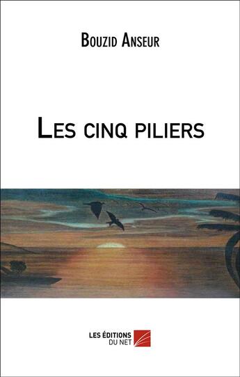 Couverture du livre « Les cinq piliers » de Anseur Bouzid aux éditions Editions Du Net