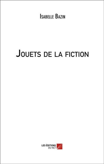 Couverture du livre « Jouets de la fiction » de Isabelle Bazin aux éditions Editions Du Net