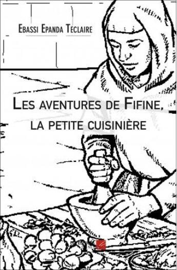 Couverture du livre « Les aventures de Fifine, la petite cuisinière » de Ebassi Epanda Teclaire aux éditions Editions Du Net