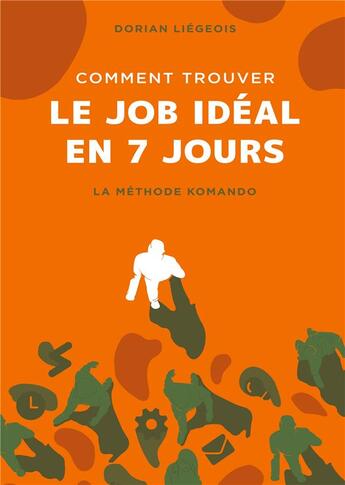 Couverture du livre « Comment trouver le job idéal en 7 jours : la méthode komando » de Dorian Liegeois aux éditions Books On Demand