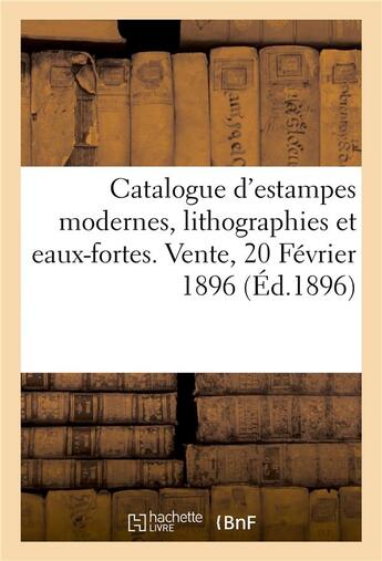 Couverture du livre « Catalogue d'estampes modernes, lithographies et eaux-fortes par et d'après Boilvin, Bracquemond : Boutet, Buhot, portraits, costumes, menus. Vente, 20 Février 1896 » de Dupont Aine aux éditions Hachette Bnf