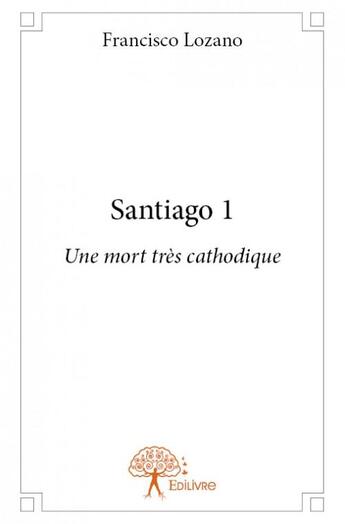 Couverture du livre « Santiago 1 ; une mort très cathodique » de Francisco Lozano aux éditions Edilivre