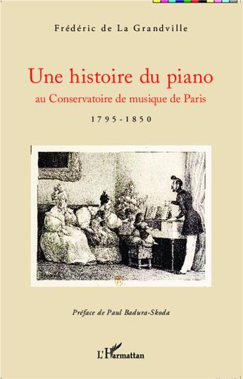 Couverture du livre « Une histoire du piano ; au conservatoire de musique de Paris, 1795-1850 » de Frederic De La Grandville aux éditions L'harmattan