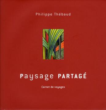 Couverture du livre « Paysage partagé ; carnets de voyages » de Philippe Thebaud aux éditions Kubik