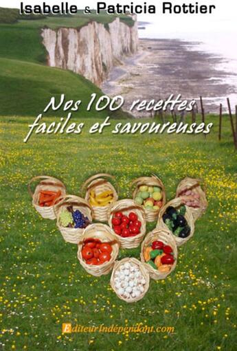 Couverture du livre « Nos 100 recettes faciles et savoureuses » de Isabelle Rottier et Patricia Rottier aux éditions Edilivre-aparis