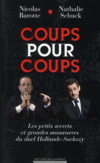 Couverture du livre « Coups pour coups ; les petits secrets et grandes manoeuvres du duel Hollande-Sarkozy » de Nicolas Barotte et Nathalie Schuck aux éditions Editions Du Moment