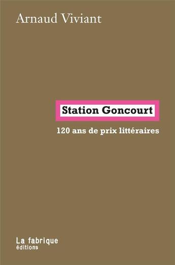 Couverture du livre « Station Goncourt : 120 ans de prix littéraires » de Arnaud Viviant aux éditions Fabrique