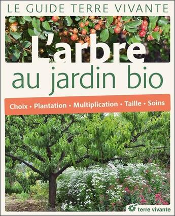 Couverture du livre « L'arbre au jardin bio ; choix, plantation, multiplication, taille, soins » de  aux éditions Terre Vivante