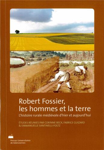 Couverture du livre « Robert Fossier, les hommes et la terre : L'histoire rurale médiévale d'hier et aujourd'hui » de Corinne Beck et Emmanuelle Santinelli et Guizard Fabrice aux éditions Pu De Valenciennes