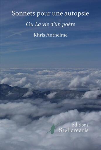 Couverture du livre « Sonnets pour une autopsie ou la vie d'un poète » de Khris Anthelme aux éditions Stellamaris