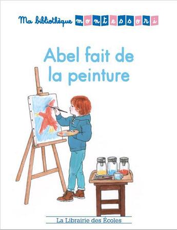 Couverture du livre « Ma bibliothèque Montessori ; Abel fait de la peinture » de Iseult Abelians et Alicia Fleury et Alice Gravier aux éditions Librairie Des Ecoles