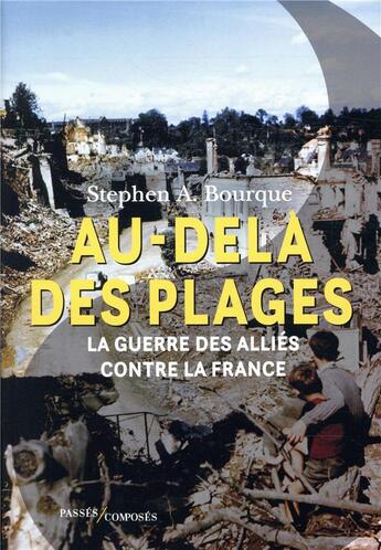 Couverture du livre « Au-delà des plages ; la guerre des alliés contre la France ; 1944-1945 » de Stephen Alan Bourque aux éditions Passes Composes