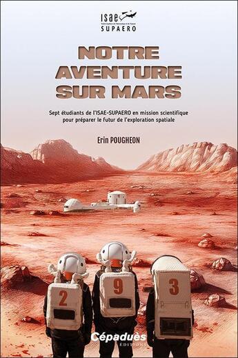 Couverture du livre « Notre aventure sur Mars : Une mission scientifique pour préparer le futur de l'exploration spatiale » de Erin Pougheon aux éditions Cepadues