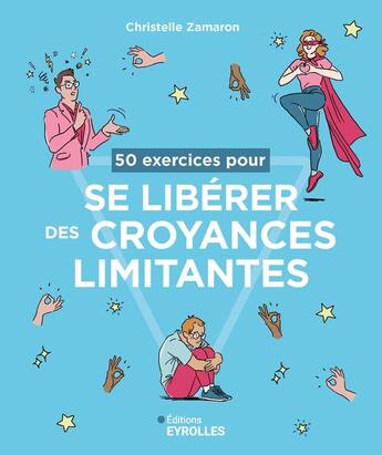 Couverture du livre « 50 exercices pour se libérer des croyances limitantes » de Christelle Zamaron aux éditions Eyrolles