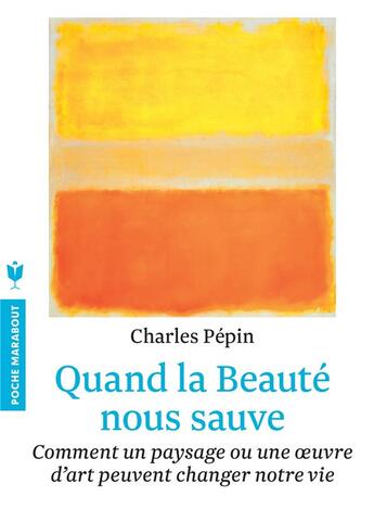 Couverture du livre « Quand la beauté nous sauve ; comment un paysage ou une oeuvre d'art pevent changer notre vie » de Charles Pépin aux éditions Marabout