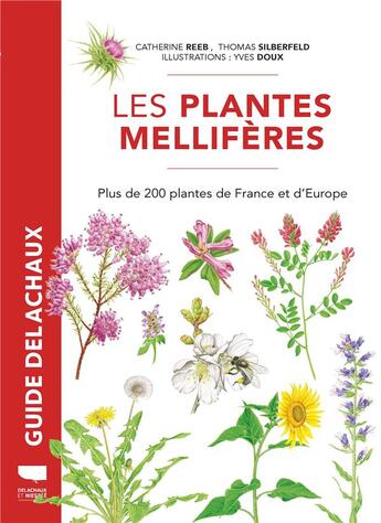 Couverture du livre « Plantes mellifères : plus de 200 plantes de France et d'Europe » de Catherine Reeb et Thomas Silberfeld aux éditions Delachaux & Niestle