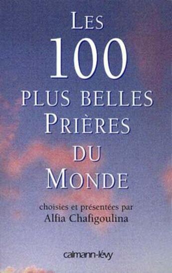 Couverture du livre « Les 100 plus belles prieres du monde - choisies et presentees par alfia chafigoulina » de Chafigoulina Alfia aux éditions Calmann-levy