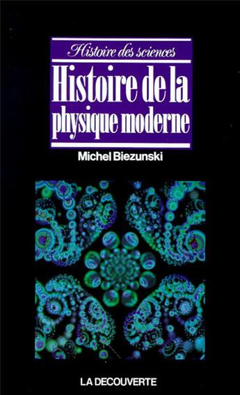 Couverture du livre « Histoire de la physique moderne » de Michel Biezunski aux éditions La Decouverte