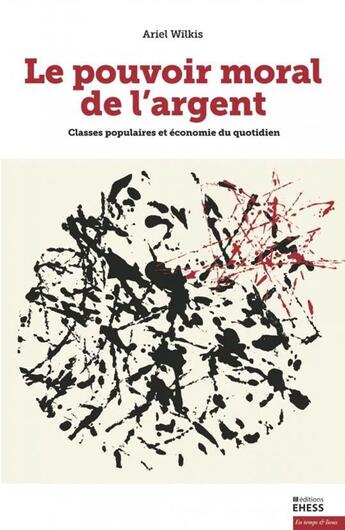 Couverture du livre « Le pouvoir moral de l'argent ; classes populaires et économie du quotidien » de Ariel Wilkis aux éditions Ehess