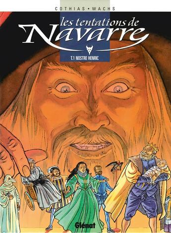 Couverture du livre « Les tentations de Navarre Tome 1 ; nostre Henric » de Cothias et Wachs aux éditions Glenat