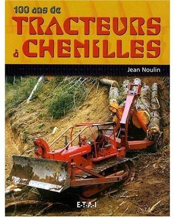 Couverture du livre « 100 ans de tracteurs à chenilles » de Jean Noulin aux éditions Etai