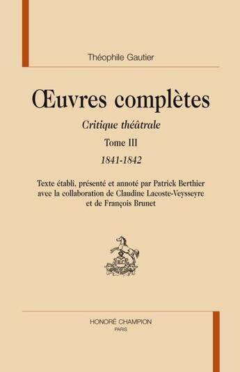 Couverture du livre « Oeuvres complètes ; critique théâtrale t.3 ; 1841-1842 » de Theophile Gautier aux éditions Honore Champion