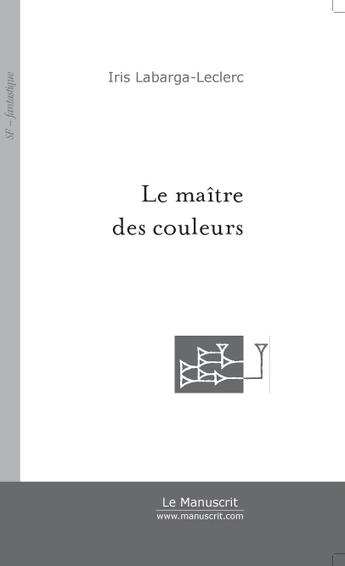 Couverture du livre « Le maître des couleurs » de Labarga-Leclerc-I aux éditions Le Manuscrit