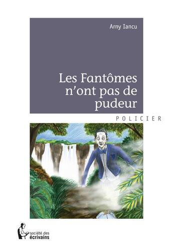 Couverture du livre « Les fantômes n'ont pas de pudeur » de Arny Iancu aux éditions Societe Des Ecrivains