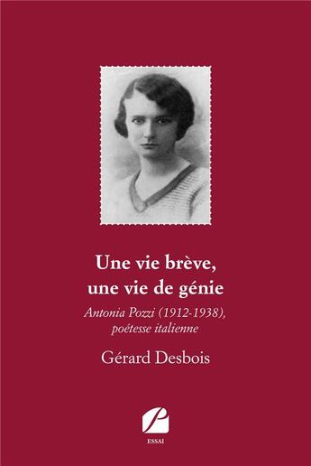 Couverture du livre « Une vie brève, une vie de génie ; Antonia Pozzi (1912-1938), poétesse italienne » de Gerard Desbois aux éditions Du Pantheon