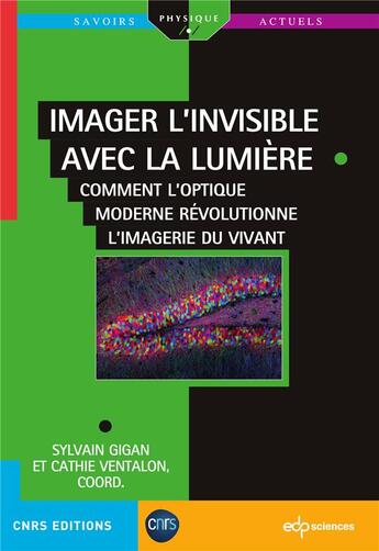 Couverture du livre « Imaginer l'invisible avec la lumière : comment l'optique moderne révolutionne l'imagerie du vivant » de Sylvain Gigan et Cathie Ventalon aux éditions Edp Sciences