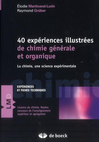 Couverture du livre « Quarante expériences illustrées de chimie générale, organique ; la chimie, une science expérimentale ; cours et exercices corrigés » de Elodie Martinand-Lurin et Raymond Gruber aux éditions De Boeck Superieur