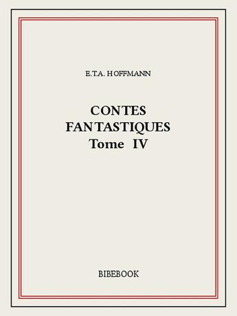 Couverture du livre « Contes fantastiques IV » de E.T.A. Hoffmann aux éditions Bibebook