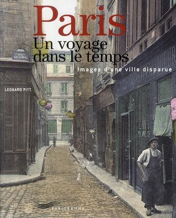 Couverture du livre « Paris, un voyage dans le temps ; images d'une ville disparue » de Leonard Pitt aux éditions Parigramme