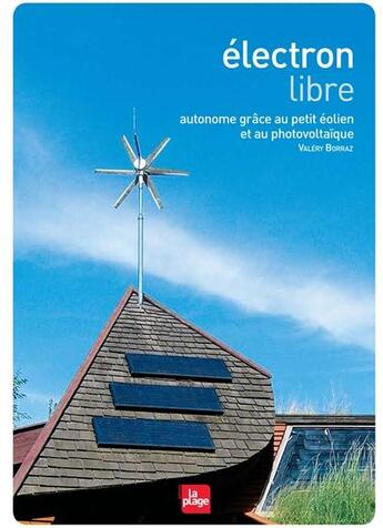 Couverture du livre « Électron libre ; autonome grâce au petit éolien et au photovoltaïque » de Valery Borraz aux éditions La Plage