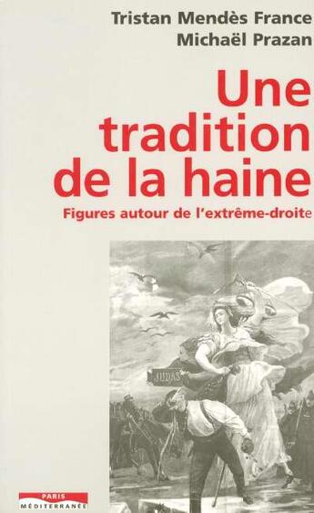 Couverture du livre « Une tradition de la haine ; figures autour de l'extrême droite » de Tristan Mendes France et Michael Prazan aux éditions Paris-mediterranee