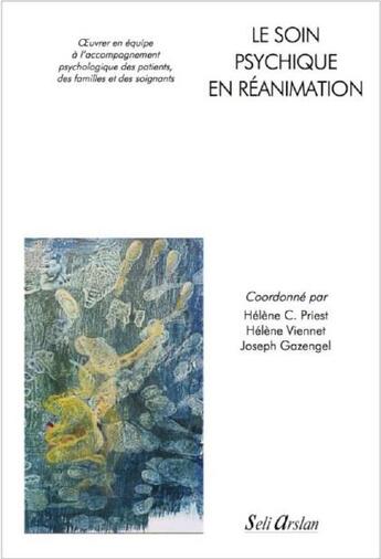 Couverture du livre « Le soin psychique en réanimation ; oeuvrer en équipe à l'accompagnement psychologique des patients, des familles et des soignants » de Joseph Gazengel et Helene C. Priest et Helene Viennet et Collectif aux éditions Seli Arslan